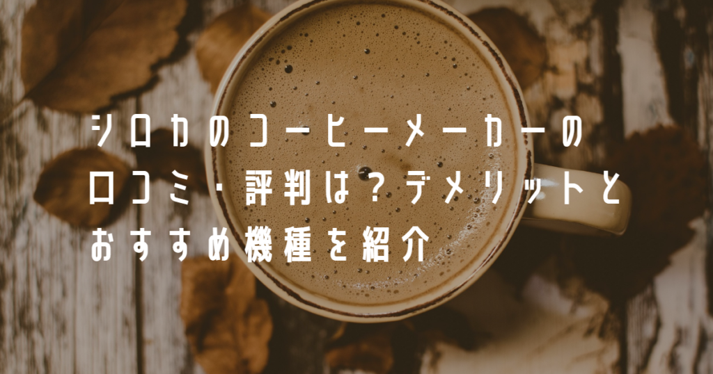 シロカのコーヒーメーカーの口コミ・評判は？デメリットとおすすめ機種を紹介